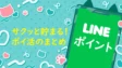 LINEポイントがサクッと貯まるポイ活コンテンツをピックアップ！