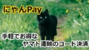 にゃんPayの考察！手軽でお得なヤマト運輸のコード決済
