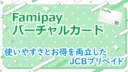 ファミペイバーチャルカードの考察!使いやすさとお得を両立したJCBプリペイド