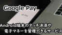 Google Payの考察!Android端末のタッチ決済や電子マネーを管理できるサービス